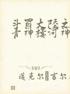 斗罗大陆之神界青神楼河神笔趣阁