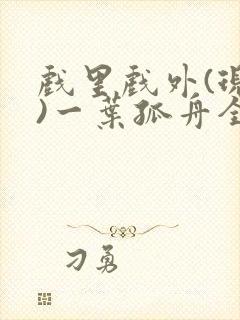 戏里戏外(现场)一叶孤舟全文免费阅读