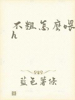 不粗怎么喂饱你h