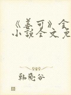 《姜可》金银花小说全文免费阅读