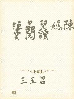 绝品儿媳陈婷免费阅读