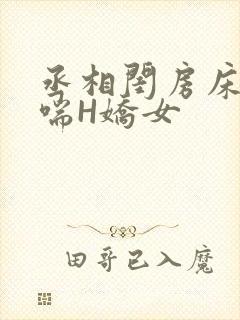 丞相闺房床榻粗喘H娇女
