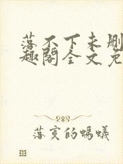 落不下未删减笔趣阁全文免费阅读