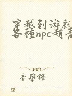 穿越到游戏里和各种npc赵青蔓