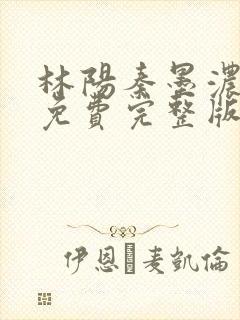 林阳秦墨浓小说免费完整版简介