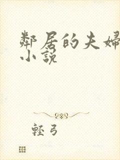 邻居的夫妇交换小说