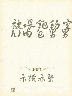 被喂饱的室友(h)肉包男男