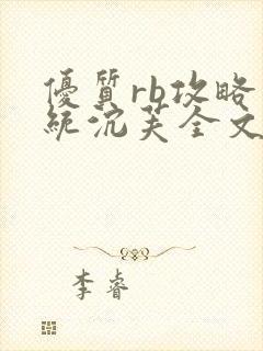 优质rb攻略系统沉芙全文免费阅读在