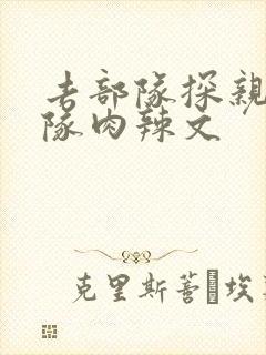 去部队探亲被全队肉辣文