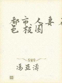 都市 人妻 春色 校园