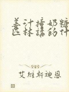 姜汁撞奶糖阿司匹林讲的什么