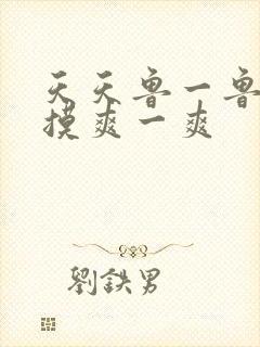 天天鲁一鲁摸一摸爽一爽