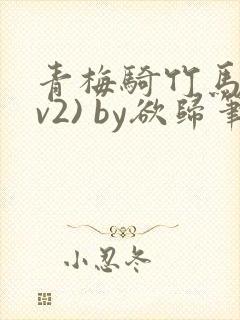 青梅骑竹马(1v2) by欲归笔趣阁