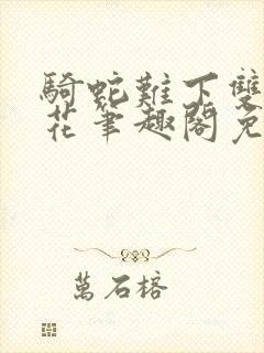 骑蛇难下双金银花笔趣阁免费