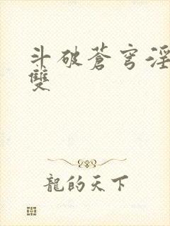 斗破苍穹淫帝无双