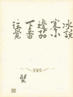 往下边塞冰棒感觉番茄小说