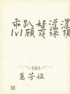 乖趴好灌浓精h1v1顾霆琛视频