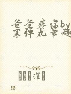 爸爸疼你by心寒弹丸笔趣阁