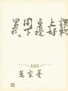 男同桌上课狂揉我下边好软好多水