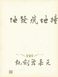 他发疯地撞着他