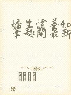 娇生惯养4ph笔趣阁最新章节