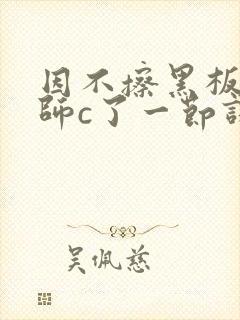 因不擦黑板被老师c了一节课