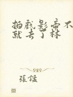 拍戏影帝不小心就去了林