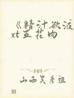 《精汁欲液》txt五花肉