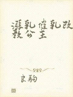 涨乳催乳改造调教公主