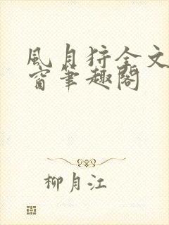 风月狩全文无弹窗笔趣阁