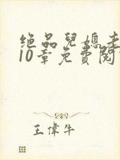 绝品儿媳老马第10章免费阅读