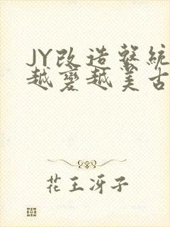 JY改造系统人越变越美古代
