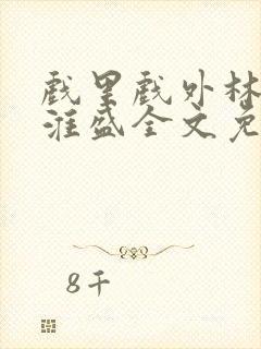 戏里戏外林栀季淮盛全文免费阅读笔趣阁