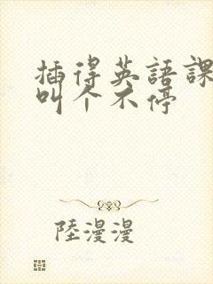 插得英语课代表叫个不停