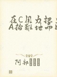 在C用力把桌腿A抬离地面时小说