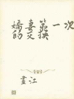 娇妻第一次真实的交换