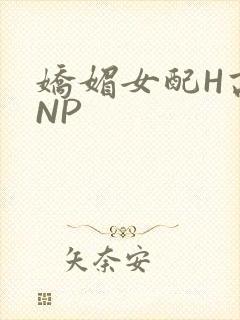 娇媚女配H高汁NP