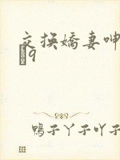 交换娇妻呻吟1–9