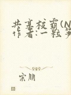 共享校霸(N)作者:一粒笋免费阅读