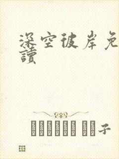 深空彼岸免费阅读