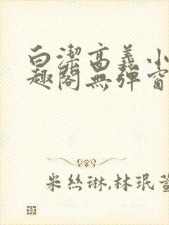 白洁高义小说笔趣阁无弹窗版