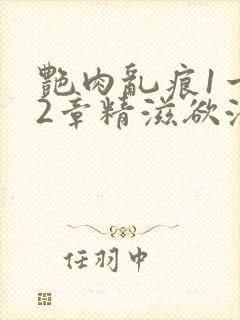 艳肉乱痕1一12章精滋欲液