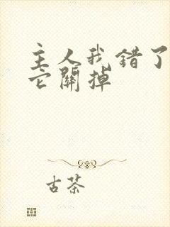 主人我错了请把它关掉