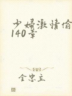 少妇激情偷公乱140章
