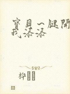 宝贝～腿开大点我添添