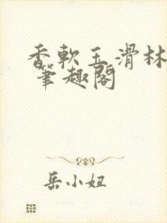 香软玉滑林芍药 笔趣阁