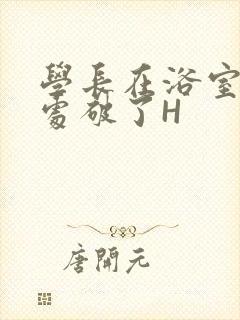 学长在浴室把我处破了H