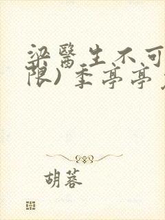 梁医生不可以(限) 季亭亭免费阅读