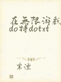 在无限游戏大里do特dotxt