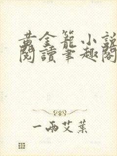 黄金笼小说免费阅读笔趣阁无弹窗